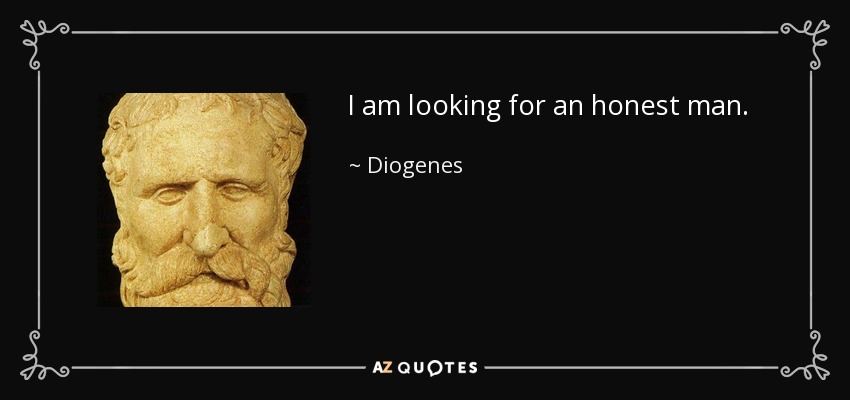 I am looking for an honest man. - Diogenes