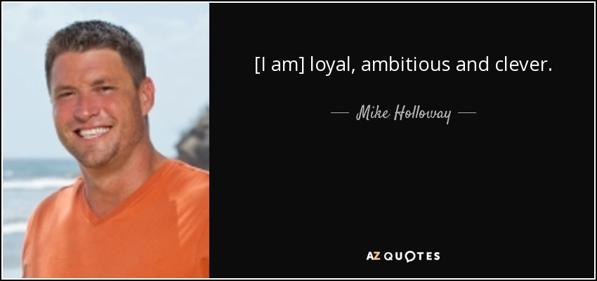 [I am] loyal, ambitious and clever. - Mike Holloway