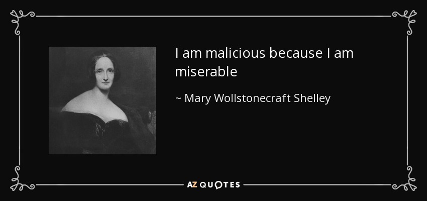 I am malicious because I am miserable - Mary Wollstonecraft Shelley