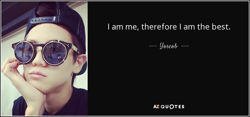 I am me, therefore I am the best. - Yoseob