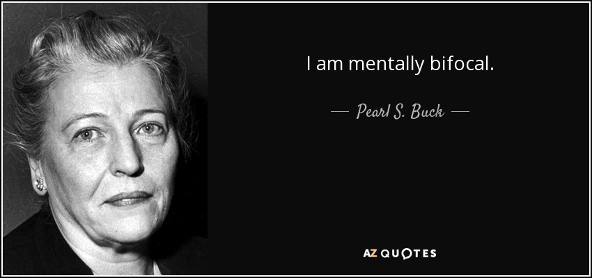 I am mentally bifocal. - Pearl S. Buck