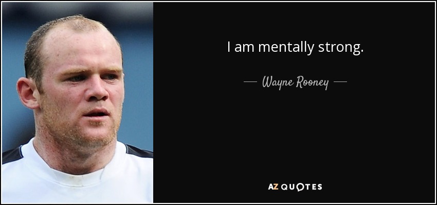 I am mentally strong. - Wayne Rooney
