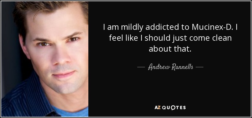 I am mildly addicted to Mucinex-D. I feel like I should just come clean about that. - Andrew Rannells