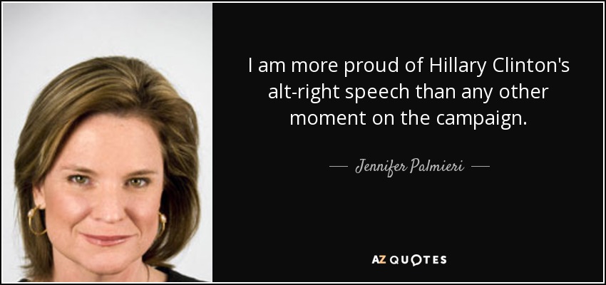 I am more proud of Hillary Clinton's alt-right speech than any other moment on the campaign . - Jennifer Palmieri