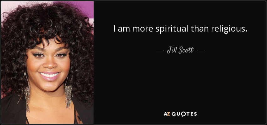 I am more spiritual than religious. - Jill Scott