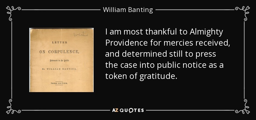 I am most thankful to Almighty Providence for mercies received, and determined still to press the case into public notice as a token of gratitude. - William Banting