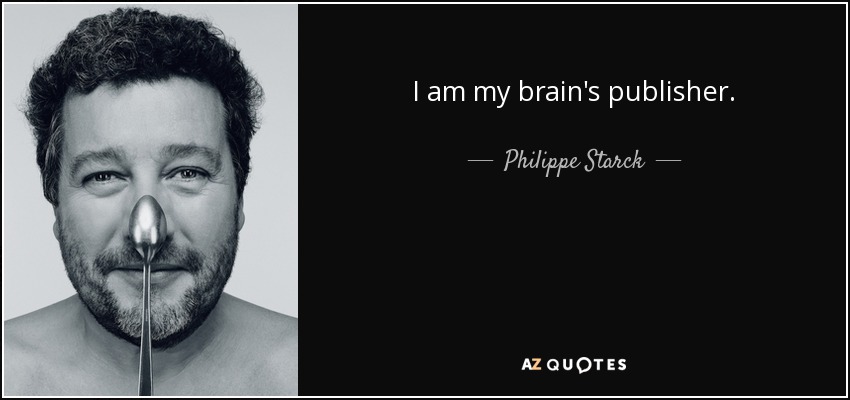 I am my brain's publisher. - Philippe Starck