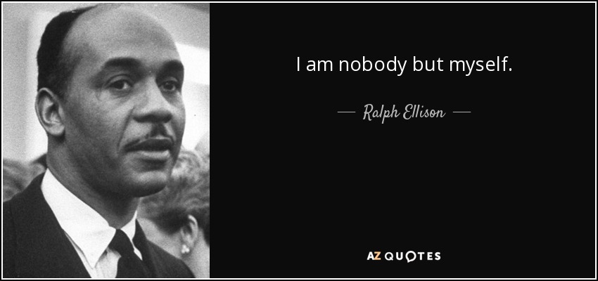 I am nobody but myself. - Ralph Ellison