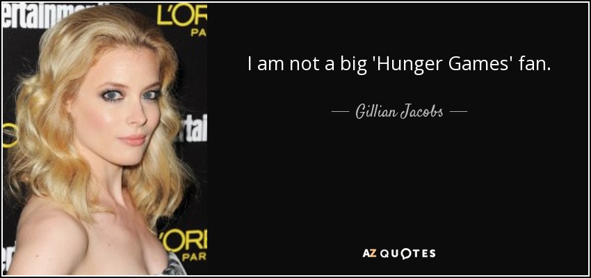 I am not a big 'Hunger Games' fan. - Gillian Jacobs