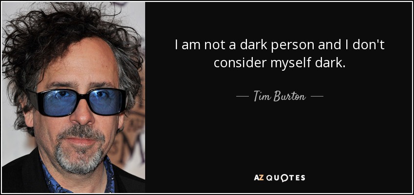 I am not a dark person and I don't consider myself dark. - Tim Burton