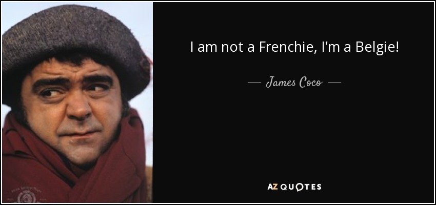 I am not a Frenchie, I'm a Belgie! - James Coco