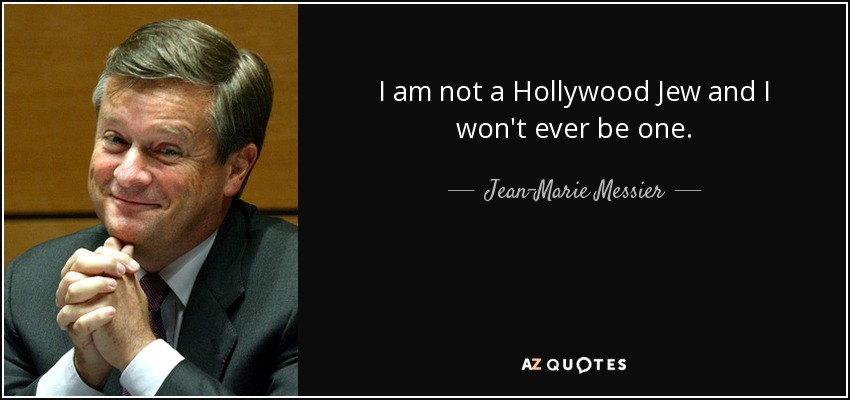 I am not a Hollywood Jew and I won't ever be one. - Jean-Marie Messier