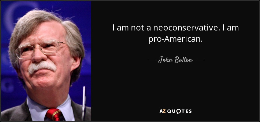 I am not a neoconservative. I am pro-American. - John Bolton