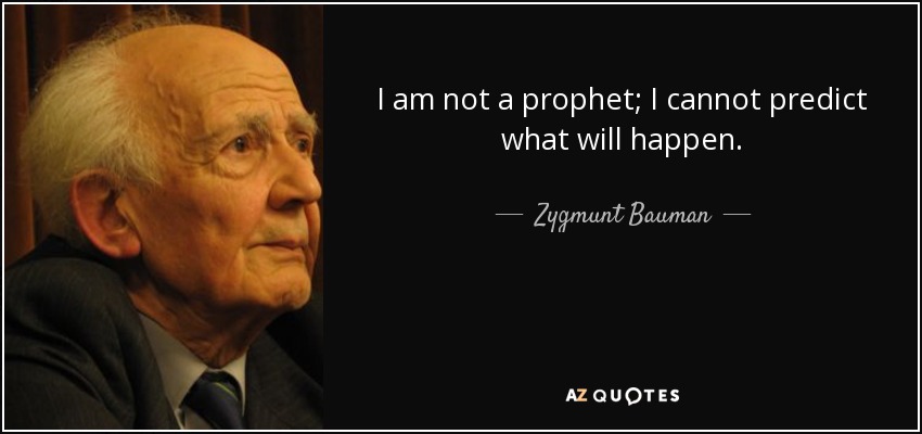 I am not a prophet; I cannot predict what will happen. - Zygmunt Bauman