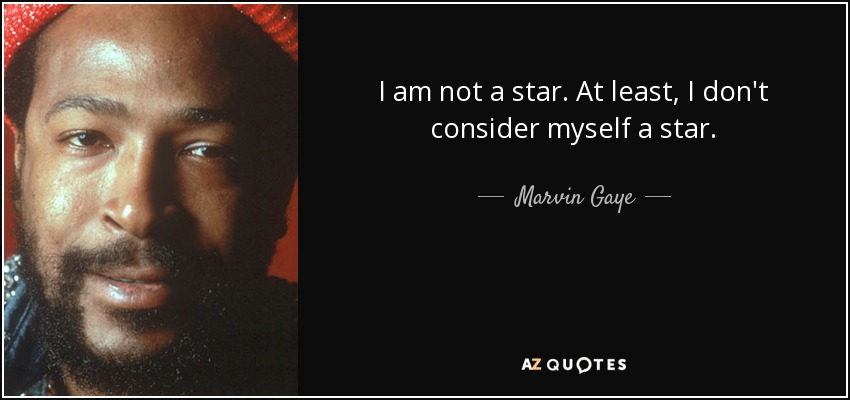 I am not a star. At least, I don't consider myself a star. - Marvin Gaye