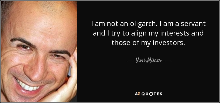 I am not an oligarch. I am a servant and I try to align my interests and those of my investors. - Yuri Milner