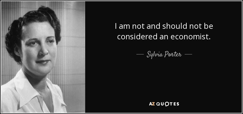 I am not and should not be considered an economist. - Sylvia Porter
