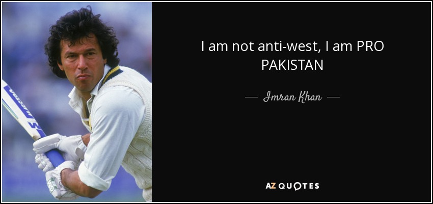 I am not anti-west, I am PRO PAKISTAN - Imran Khan