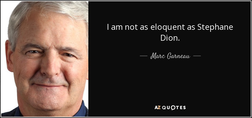 I am not as eloquent as Stephane Dion. - Marc Garneau