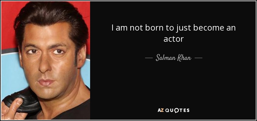 I am not born to just become an actor - Salman Khan