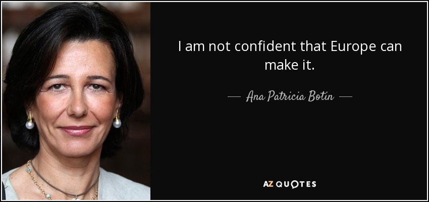 I am not confident that Europe can make it. - Ana Patricia Botin