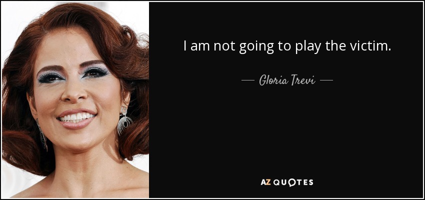 I am not going to play the victim. - Gloria Trevi