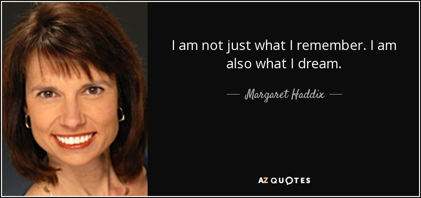 I am not just what I remember. I am also what I dream. - Margaret Haddix