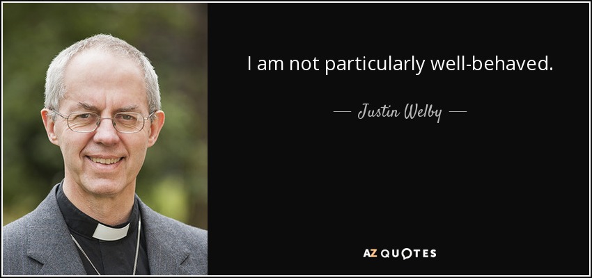 I am not particularly well-behaved. - Justin Welby