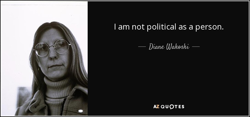 I am not political as a person. - Diane Wakoski