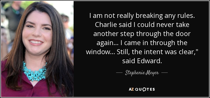 I am not really breaking any rules. Charlie said I could never take another step through the door again... I came in through the window... Still, the intent was clear,