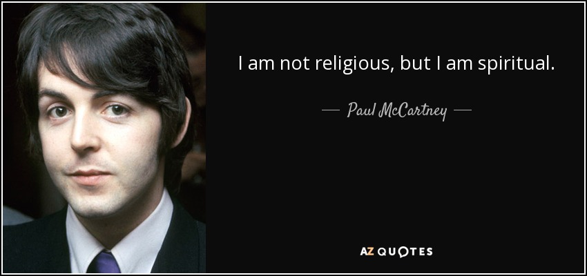 I am not religious, but I am spiritual. - Paul McCartney