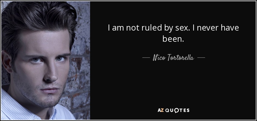 I am not ruled by sex. I never have been. - Nico Tortorella