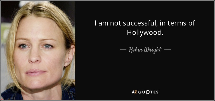 I am not successful, in terms of Hollywood. - Robin Wright