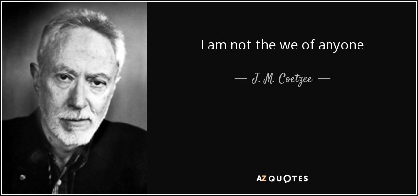 I am not the we of anyone - J. M. Coetzee