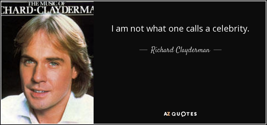 I am not what one calls a celebrity. - Richard Clayderman