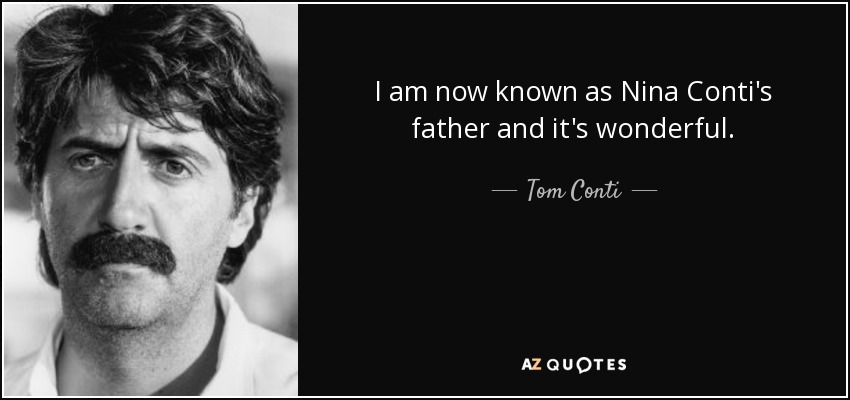 I am now known as Nina Conti's father and it's wonderful. - Tom Conti