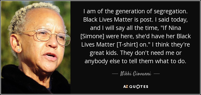 I am of the generation of segregation. Black Lives Matter is post. I said today, and I will say all the time, 