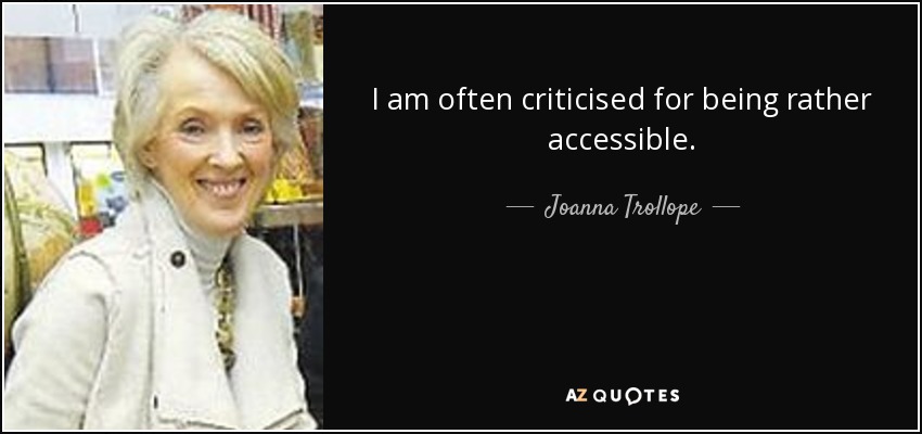 I am often criticised for being rather accessible. - Joanna Trollope