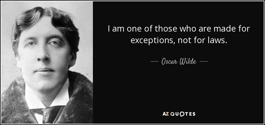 I am one of those who are made for exceptions, not for laws. - Oscar Wilde