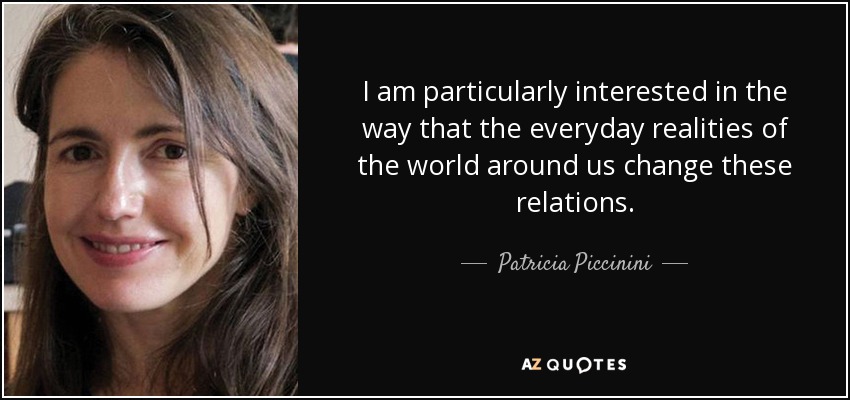 I am particularly interested in the way that the everyday realities of the world around us change these relations. - Patricia Piccinini