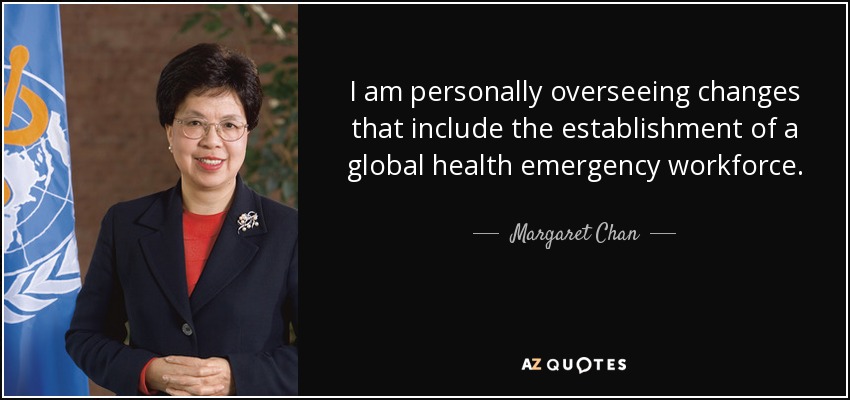 I am personally overseeing changes that include the establishment of a global health emergency workforce. - Margaret Chan