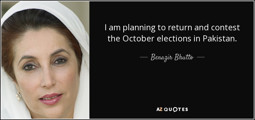 I am planning to return and contest the October elections in Pakistan. - Benazir Bhutto