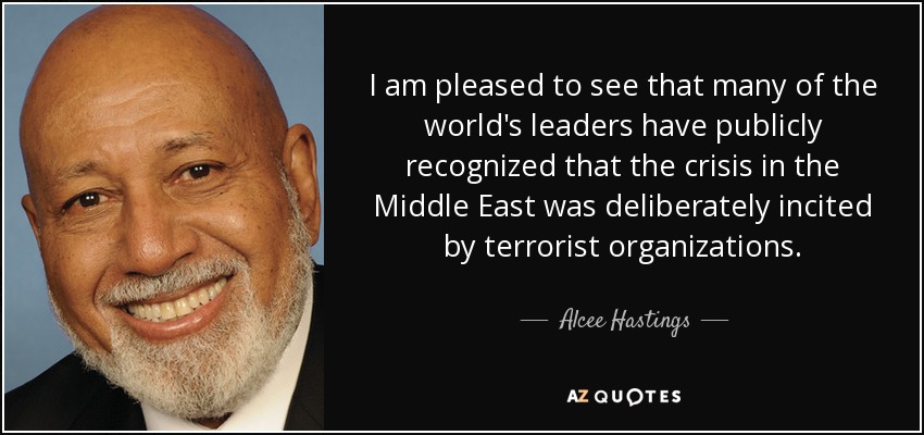 I am pleased to see that many of the world's leaders have publicly recognized that the crisis in the Middle East was deliberately incited by terrorist organizations. - Alcee Hastings