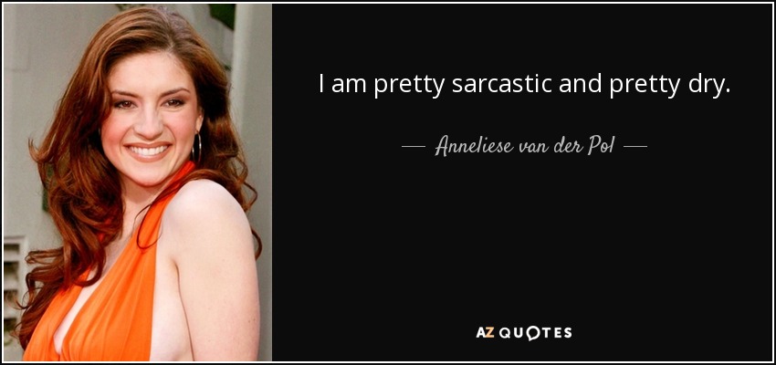 I am pretty sarcastic and pretty dry. - Anneliese van der Pol