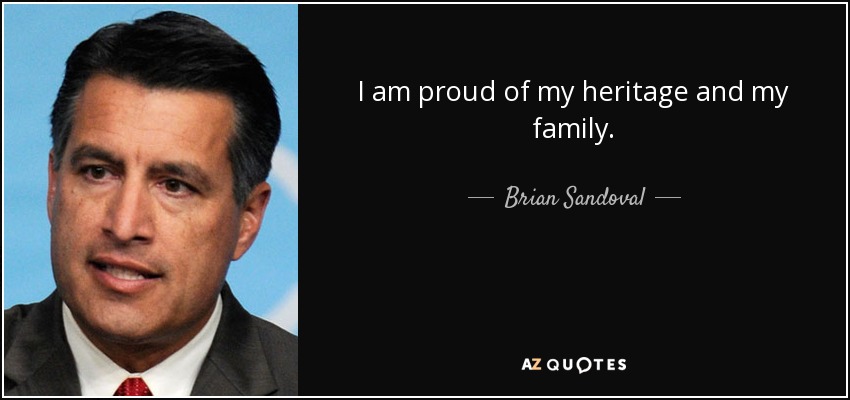 I am proud of my heritage and my family. - Brian Sandoval