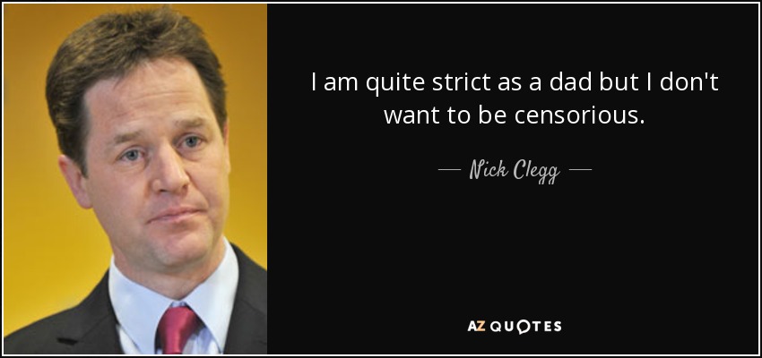 I am quite strict as a dad but I don't want to be censorious. - Nick Clegg