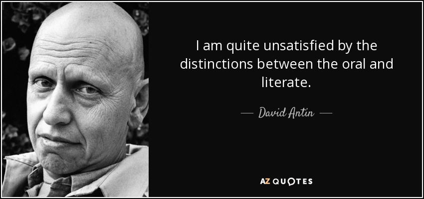 I am quite unsatisfied by the distinctions between the oral and literate. - David Antin