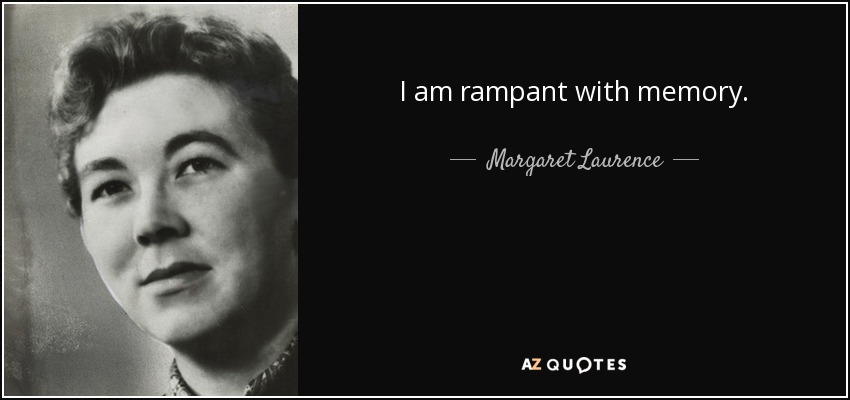 I am rampant with memory. - Margaret Laurence