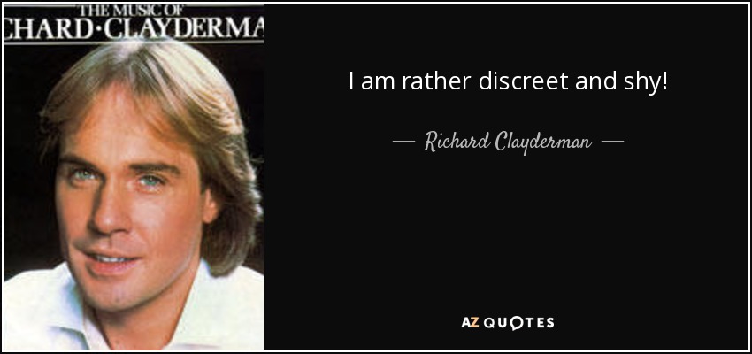 I am rather discreet and shy! - Richard Clayderman
