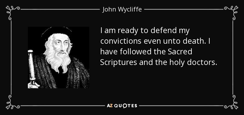 I am ready to defend my convictions even unto death. I have followed the Sacred Scriptures and the holy doctors. - John Wycliffe
